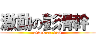 激動の彭滑幹  (attack on titan)