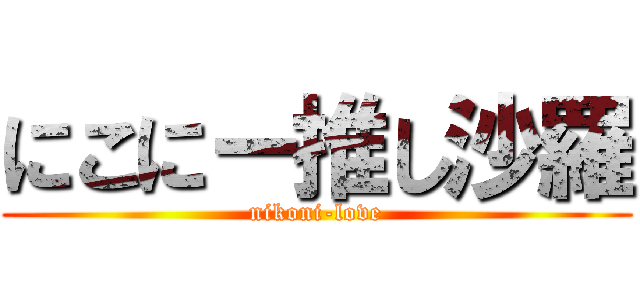 にこにー推し沙羅 (nikoni-love)