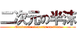 二次元の半沫 (Quadratic elements on titan)