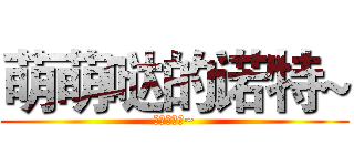 萌萌哒的诺特~ (如水的黎明~)