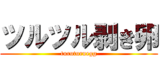 ツルツル剥き卵 (turuturuegg)