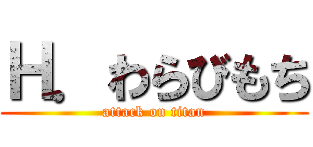 Ｈ．わらびもち (attack on titan)