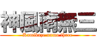 神風南無三 (Kamikaze namo three)