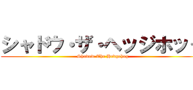 シャドウ・ザ・ヘッジホッグ (Shadow The Hedgehog)