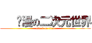    动漫の二次元世界 (attack on titan)