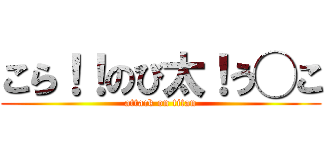 こら！！のび太！う◯こ (attack on titan)