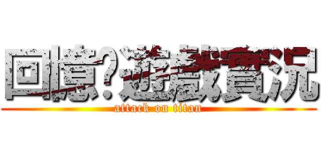 回憶乄遊戲實況 (attack on titan)