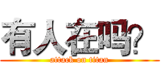 有人在吗？ (attack on titan)