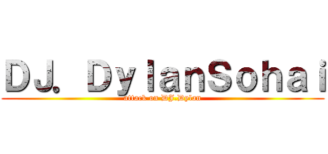 ＤＪ．ＤｙｌａｎＳｏｈａｉ (attack on DJ.Dylan)