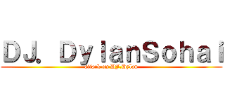 ＤＪ．ＤｙｌａｎＳｏｈａｉ (attack on DJ.Dylan)