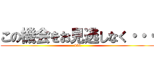 この機会をお見逃しなく・・・ (456)