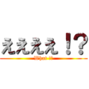 ええええ！？ (What !?)