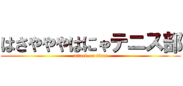 はさやややはにゃテニス部 (attack on titan)