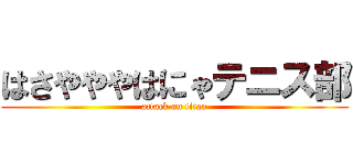 はさやややはにゃテニス部 (attack on titan)