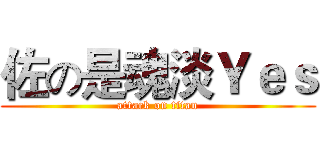 佐の是魂淡Ｙｅｓ (attack on titan)