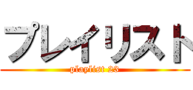 プレイリスト (playlist 23)