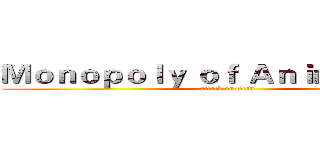 Ｍｏｎｏｐｏｌｙ ｏｆ Ａｎｉｍａｔｉｏｎ  (attack on titan)