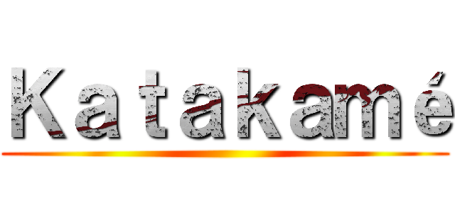 Ｋａｔａｋａｍé ()