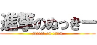 進撃のぬっきー (attack on titan)