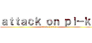 ａｔｔａｃｋ ｏｎ ｐｉ－ｋｅ (attack on titan)