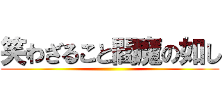 笑わざること閻魔の如し ()