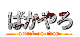 ばかやろ (attack on titan)