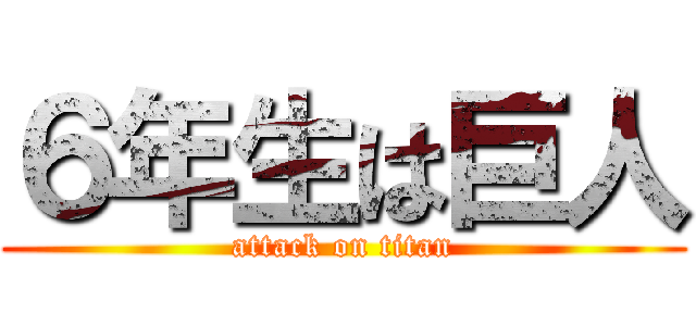 ６年生は巨人 (attack on titan)