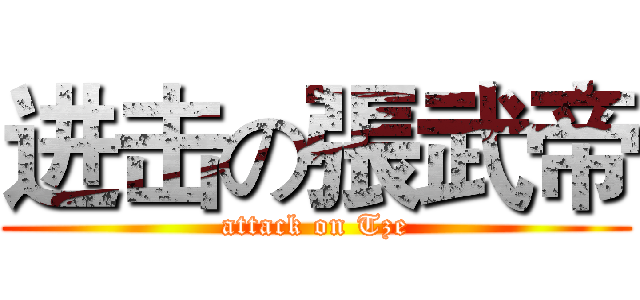 进击の張武帝 (attack on Tze)