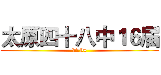 太原四十八中１６届 (kirito)