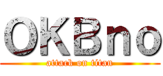 ＯＫＢｎｏ (attack on titan)