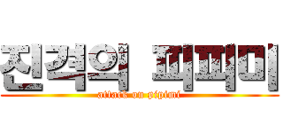 진격의 피피미 (attack on pipimi)