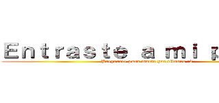 Ｅｎｔｒａｓｔｅ ａ ｍｉ ｐｅｒｆｉｌ (Preparate para morir por titanes :3)