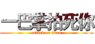 一巴掌拍死你 (attack on titan)