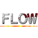 ＦＬＯＷ ()