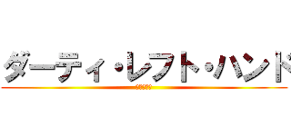 ダーティ・レフト・ハンド (汚ねぇ左手)