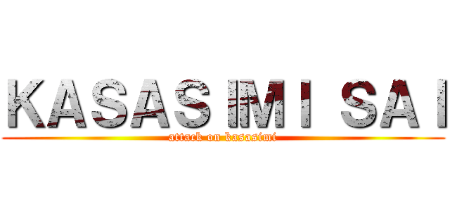 ＫＡＳＡＳＩＭＩ ＳＡＩ (attack on kasasimi)