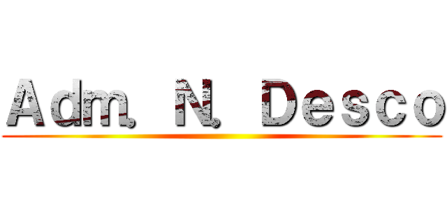 Ａｄｍ．Ｎ．Ｄｅｓｃｏ ()