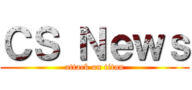 ＣＳ Ｎｅｗｓ (attack on titan)