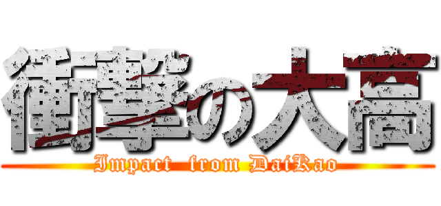 衝撃の大高 (Impact  from DaiKao)