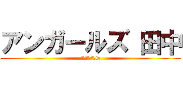 アンガールズ 田中 (きもーーーーw)