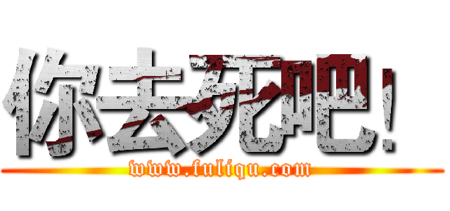 你去死吧！ (www.fuliqu.com)