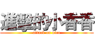 進擊的小香香 (attack on nico)