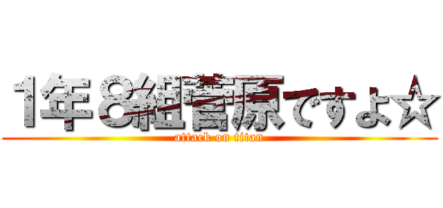 １年８組菅原ですよ☆ (attack on titan)
