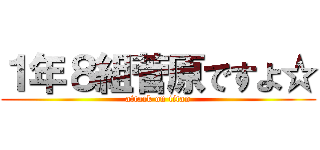 １年８組菅原ですよ☆ (attack on titan)