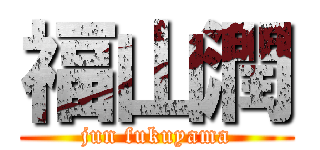 福山潤 (jun fukuyama)