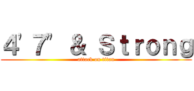 ４'７" ＆ Ｓｔｒｏｎｇ (attack on titan)