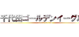 千代田ゴールデンイーグルス (attack on titan)