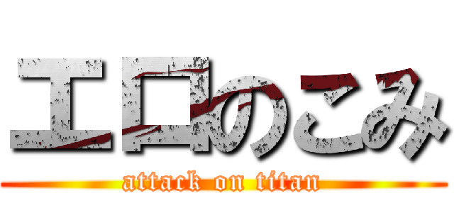 エロのこみ (attack on titan)