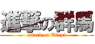進撃の群馬 (attack on Utugi)