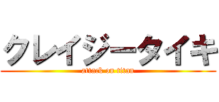 クレイジータイキ (attack on titan)